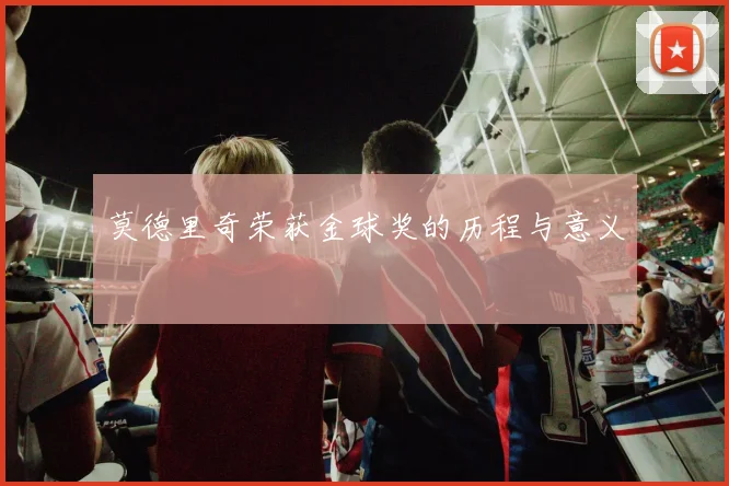 莫德里奇荣获金球奖的历程与意义