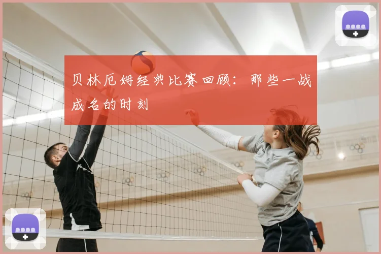 贝林厄姆经典比赛回顾:那些一战成名的时刻