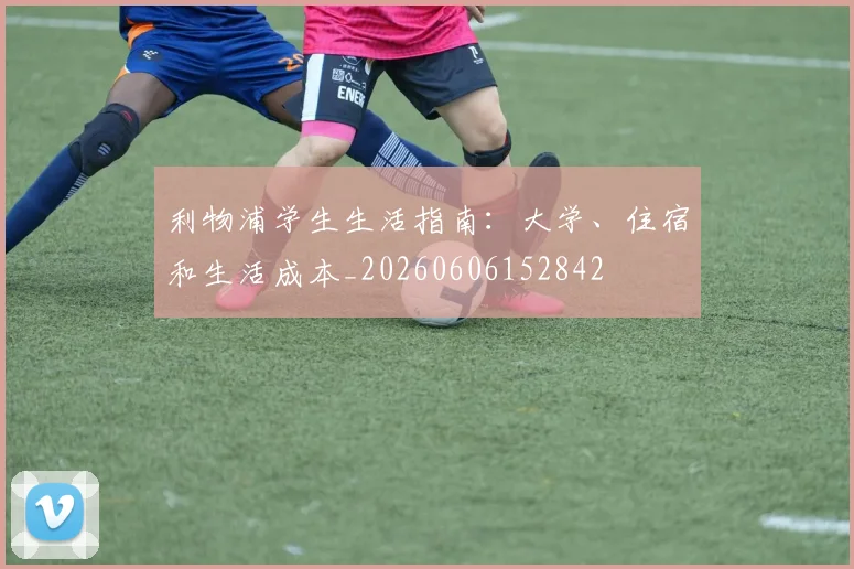 利物浦学生生活指南：大学、住宿和生活成本_20260606152842